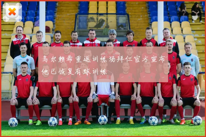 乌尔赖希重返训练场拜仁官方宣布他已恢复有球训练