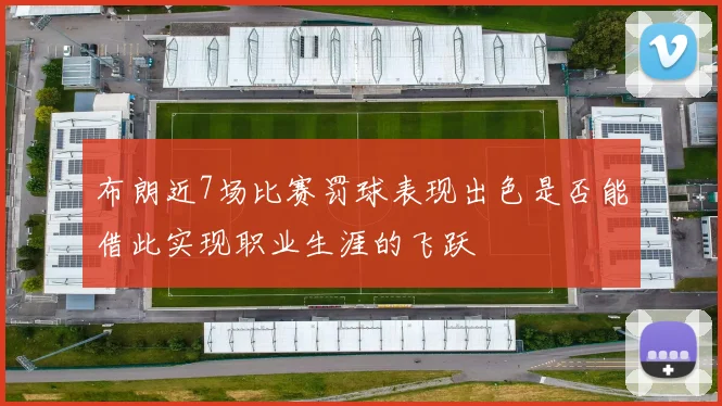 布朗近7场比赛罚球表现出色是否能借此实现职业生涯的飞跃